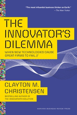 The Innovator's Dilemma: When New Technologies Cause Great Firms to Fail by Christensen, Clayton M.