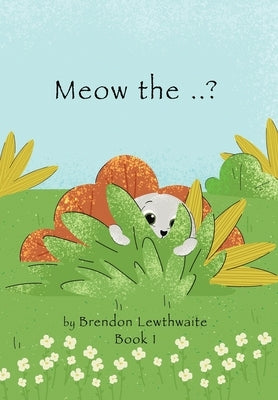 Meow the ..?: Who is he? by Lewthwaite, Brendon D.