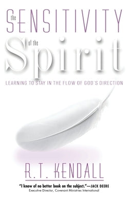 Sensitivity of the Spirit: Learning to Stay in the Flow of God's Direction by Kendall, R. T.