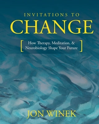 Invitations to Change: How Therapy, Meditation, and Neurobiology Shape Your Future by Winek, Jon