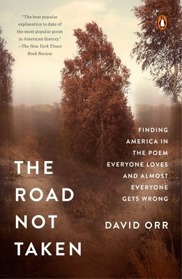 The Road Not Taken: Finding America in the Poem Everyone Loves and Almost Everyone Gets Wrong by Orr, David