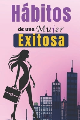 H?bitos De Una Mujer Exitosa: Libro De Superaci?n Personal En Espa?ol Para Mujeres Crear H?bitos y Alcanzar el ?xito by Castillo, Rosa