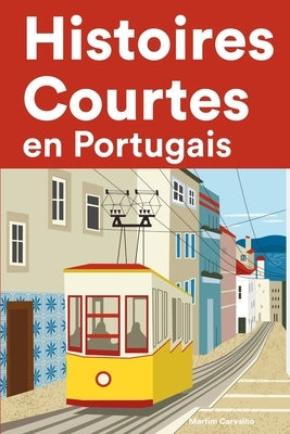 Histoires Courtes en Portugais: Apprendre l'Portugais facilement en lisant des histoires courtes by Carvalho, Martim