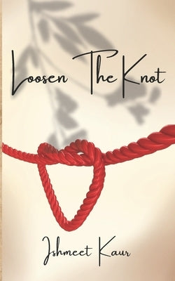 Loosen The Knot: Untangle The Heartstrings by Ahmed, Asifa Fiyaz