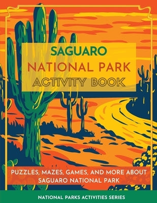 Saguaro National Park Activity Book: Puzzles, Mazes, Games, and More about Saguaro National Park by Little Bison Press