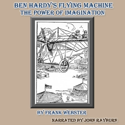Ben Hardy's Flying Machine: The Power of Imagination by Webster, Frank