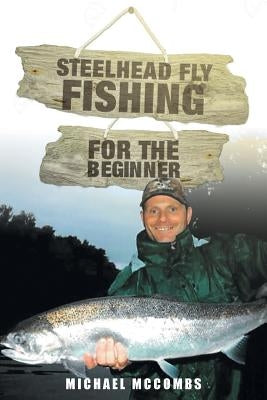 Steelhead Fly-Fishing for the Beginner by McCombs, Michael M.