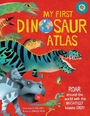 My First Dinosaur Atlas: Roar Around the World with the Mightiest Beasts Ever! (Dinosaur Books for Kids, Prehistoric Reference Book) by Arlon, Penny