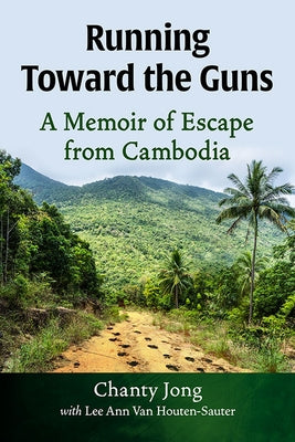 Running Toward the Guns: A Memoir of Escape from Cambodia by Jong, Chanty