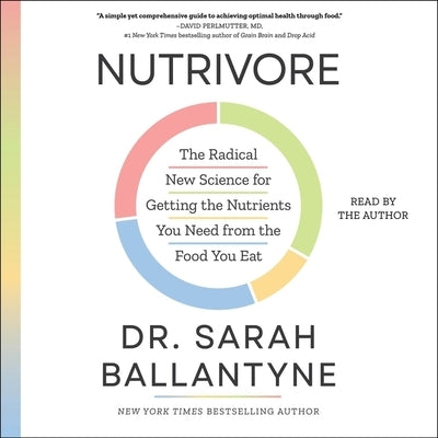 Nutrivore: The Radical New Science for Getting the Nutrients You Need from the Food You Eat by Phd