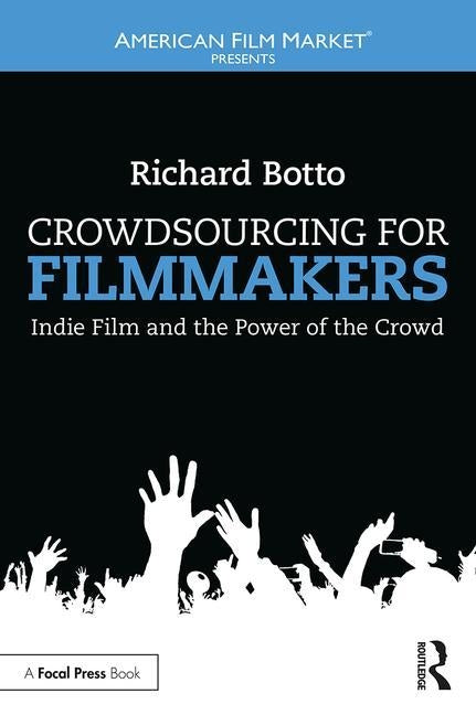 Crowdsourcing for Filmmakers: Indie Film and the Power of the Crowd by Botto, Richard