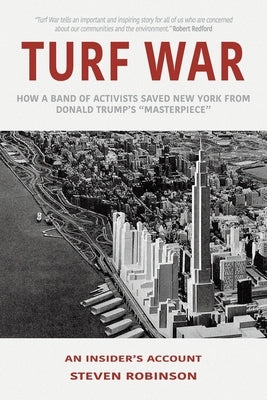 Turf War: How a Band of Activists Saved New York from Donald Trump's "Masterpiece" by Robinson, Steven