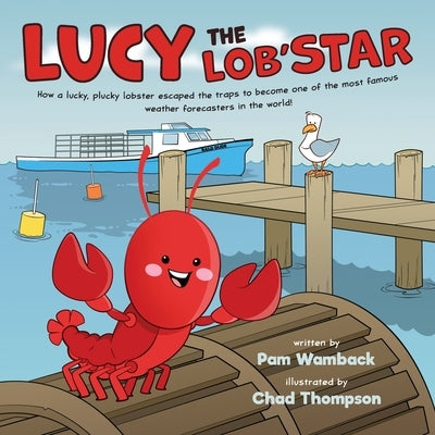 Lucy the Lob'STAR: How a lucky, plucky lobster escaped the traps to become one of the most famous weather forecasters in the world! by Wamback, Pam