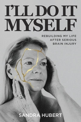 I'll Do It Myself: Rebuilding My Life After Serious Brain Injury by Hubert, Sandra