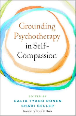 Grounding Psychotherapy in Self-Compassion by Tyano Ronen, Galia