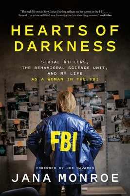 Hearts of Darkness: Serial Killers, the Behavioral Science Unit, and My Life as a Woman in the FBI by Monroe, Jana