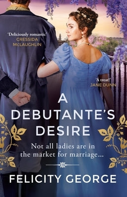 A Debutante's Desire: The Next Steamy and Heartwarming Regency Romance You Won't Be Able to Put Down! by George, Felicity