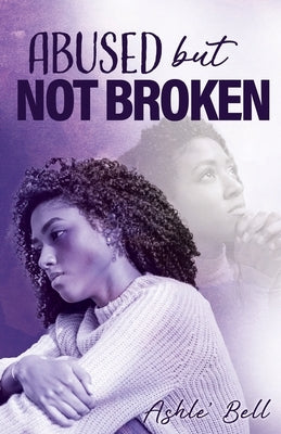 Abused but Not Broken by Belle, Ashle'