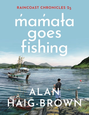 Raincoast Chronicles 25: M&#787;am&#787;a&#619;a Goes Fishing by Haig-Brown, Alan