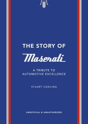The Story of Maserati: A Tribute to Automotive Excellence by Codling, Stuart