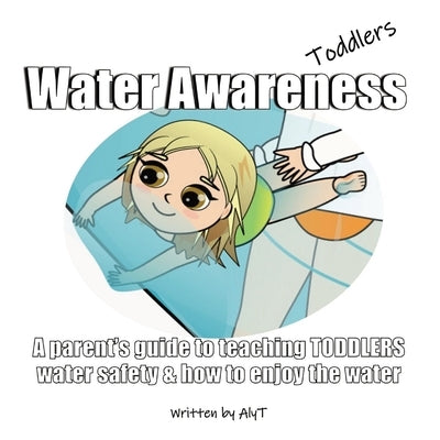 Water Awareness Toddlers: A parent's guide to teaching TODDLERS water safety and how to enjoy the water by Tyson, Allison