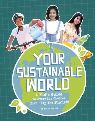 Your Sustainable World: A Kid's Guide to Everyday Choices That Help the Planet! by Perdew, Laura