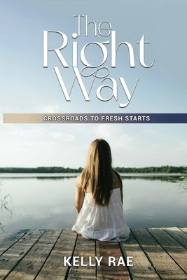 The Right Way: Crossroads To Fresh Starts by Whited, Kelly Rae