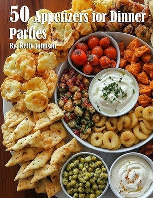 50 Appetizers for Dinner Parties by Johnson, Kelly