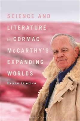 Science and Literature in Cormac McCarthy's Expanding Worlds by Giemza, Bryan