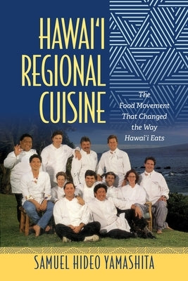 Hawai'i Regional Cuisine: The Food Movement That Changed the Way Hawai'i Eats by Yamashita, Samuel Hideo