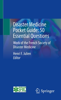 Disaster Medicine Pocket Guide: 50 Essential Questions: Work of the French Society of Disaster Medicine by Julien, Henri F.