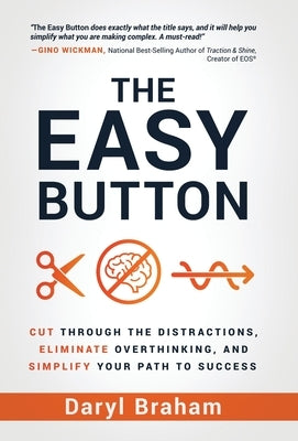 The Easy Button: Cut Through the Distractions, Eliminate Overthinking, and Simplify Your Path to Success by Braham, Daryl