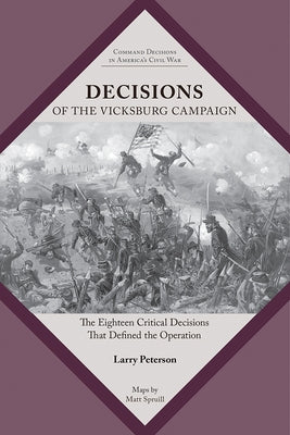 Decisions of the Vicksburg Campaign: The Eighteen Critical Decisions That Defined the Operation by Peterson, Lawrence K.