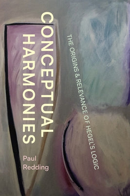 Conceptual Harmonies: The Origins and Relevance of Hegel's Logic by Redding, Paul