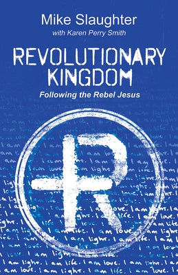 Revolutionary Kingdom: Following the Rebel Jesus by Slaughter, Mike