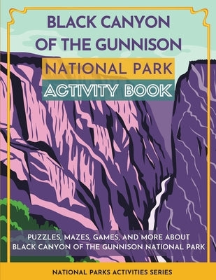 Black Canyon of the Gunnison National Park Activity Book: Puzzles, Mazes, Games, and More About Black Canyon of the Gunnison National Park by Little Bison Press