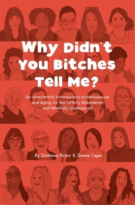 Why Didn't You Bitches Tell Me?: An Unscientific Introduction to Menopause and Aging for the Utterly Bewildered and Woefully Unprepared by Hertz, Jordanna