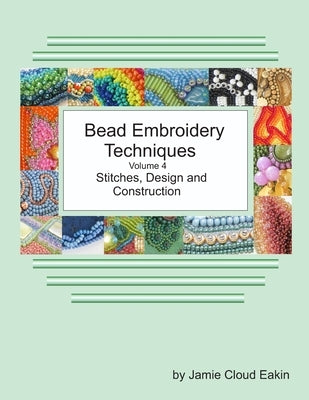 Bead Embroidery Techniques Volume 4 Stitches, Design and Construction by Eakin, Jamie Cloud