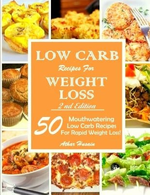 Low Carb Recipes For Weght Loss!: 50 Mouthwatering Low Carb Recipes For Rapid Weight Loss! by Husain, Athar