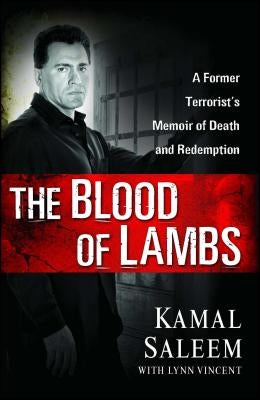 The Blood of Lambs: A Former Terrorist's Memoir of Death and Redemption by Saleem, Kamal