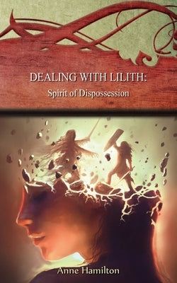 Dealing with Lilith: Spirit of Dispossession: Strategies for the Threshold #10 by Hamilton, Anne