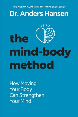 The Mind-Body Method: How Moving Your Body Can Strengthen Your Mind by Hansen, Anders