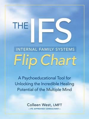 The Internal Family Systems (Ifs) Flip Chart: A Psychoeducational Tool for Unlocking the Incredible Healing Potential of the Multiple Mind by West, Colleen