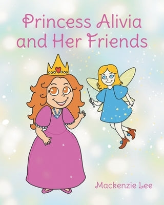 Princess Alivia and Her Friends by Lee, MacKenzie