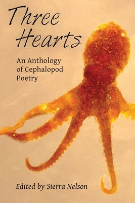 Three Hearts: An Anthology of Cephalopod Poetry by Nelson, Sierra
