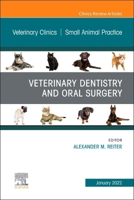 Veterinary Dentistry and Oral Surgery, an Issue of Veterinary Clinics of North America: Small Animal Practice: Volume 52-1 by Reiter, Alexander M.