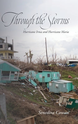 Through the Storms: Hurricane Irma and Hurricane Maria by Cowan, Senedtra