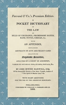 A Pocket Dictionary of the Law of Bills of Exchange, Promissory Notes, Bank Notes, Checks, &c. [1808]: With an Appendix, Containing Abstracts of Acts by Maxwell, John Irwing