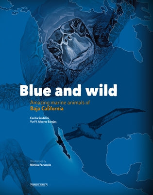 Blue and Wild: Amazing Marine Animals of Baja California by Albores Barajas, Yuri