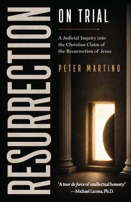 Resurrection on Trial: A Judicial Inquiry Into the Christian Claim of the Resurrection of Jesus by Martino, Peter D.